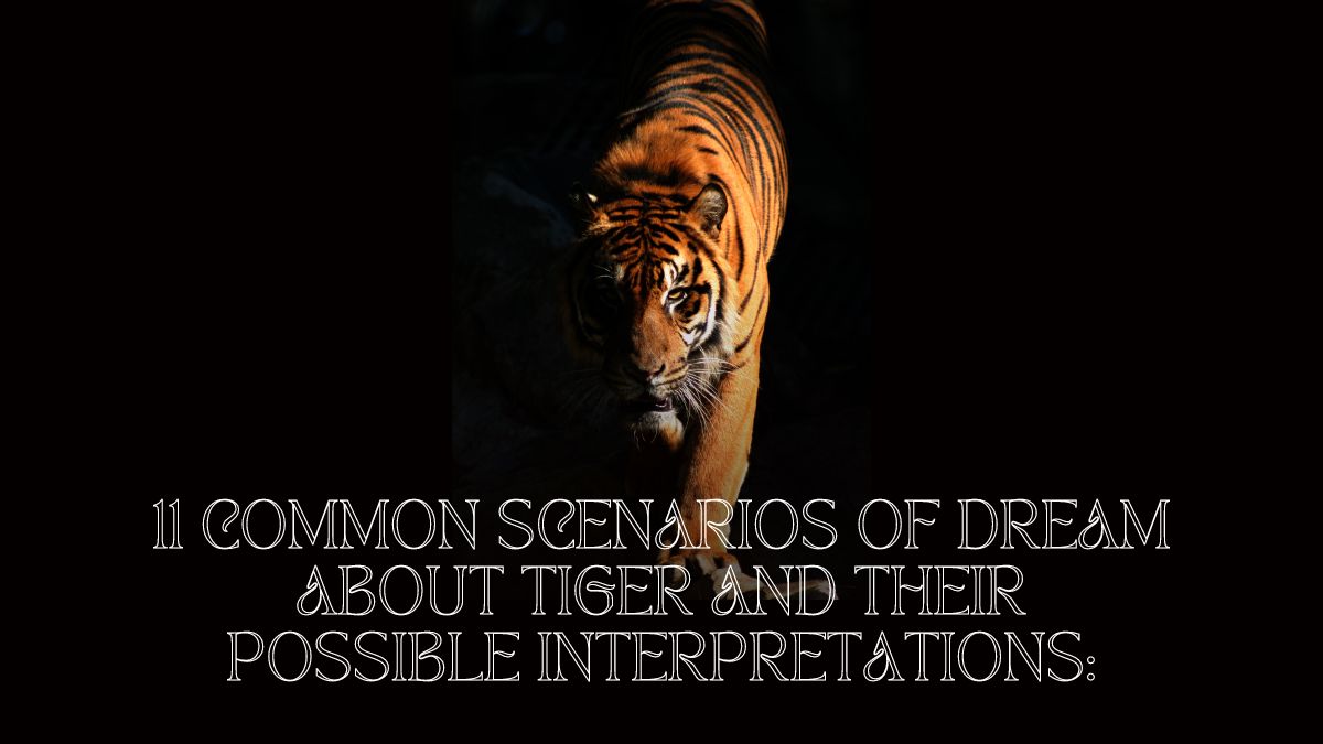 11 Common Scenarios of Dream about Tiger and Their Possible Interpretations