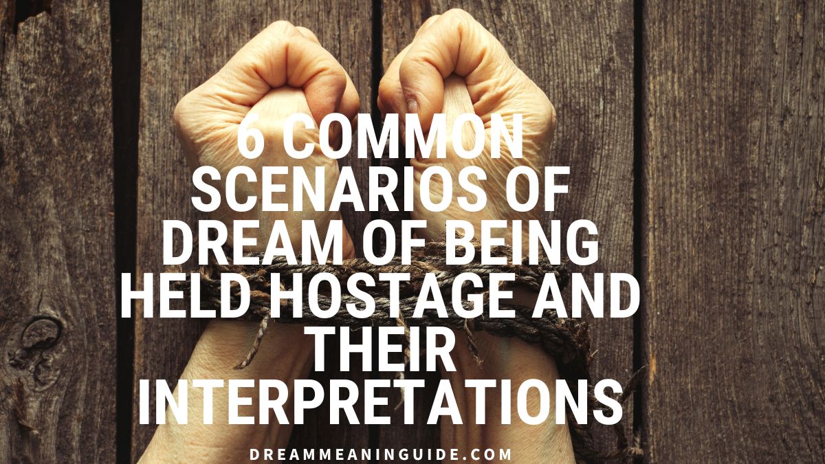 6 Common Scenarios of Dream of Being Held Hostage and Their Interpretations