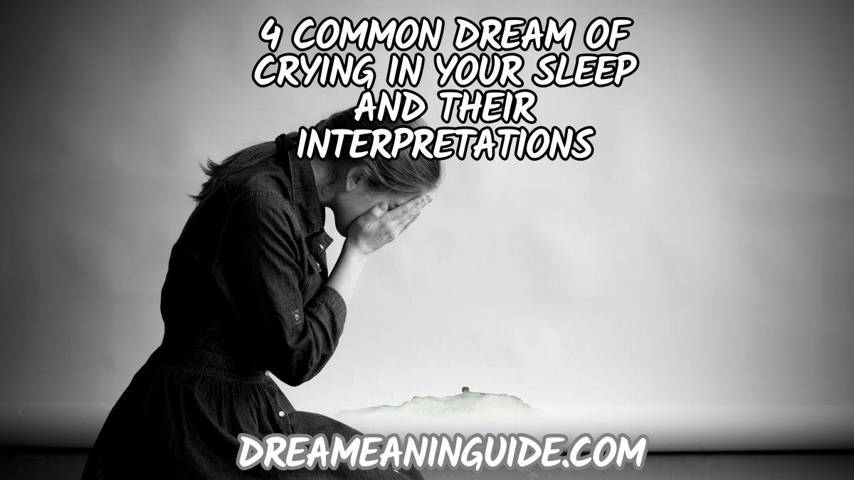 4 Common Dream of Crying in Your Sleep and their Interpretations