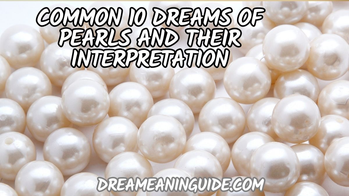 Common 10 Dreams of Pearls and Their Interpretation