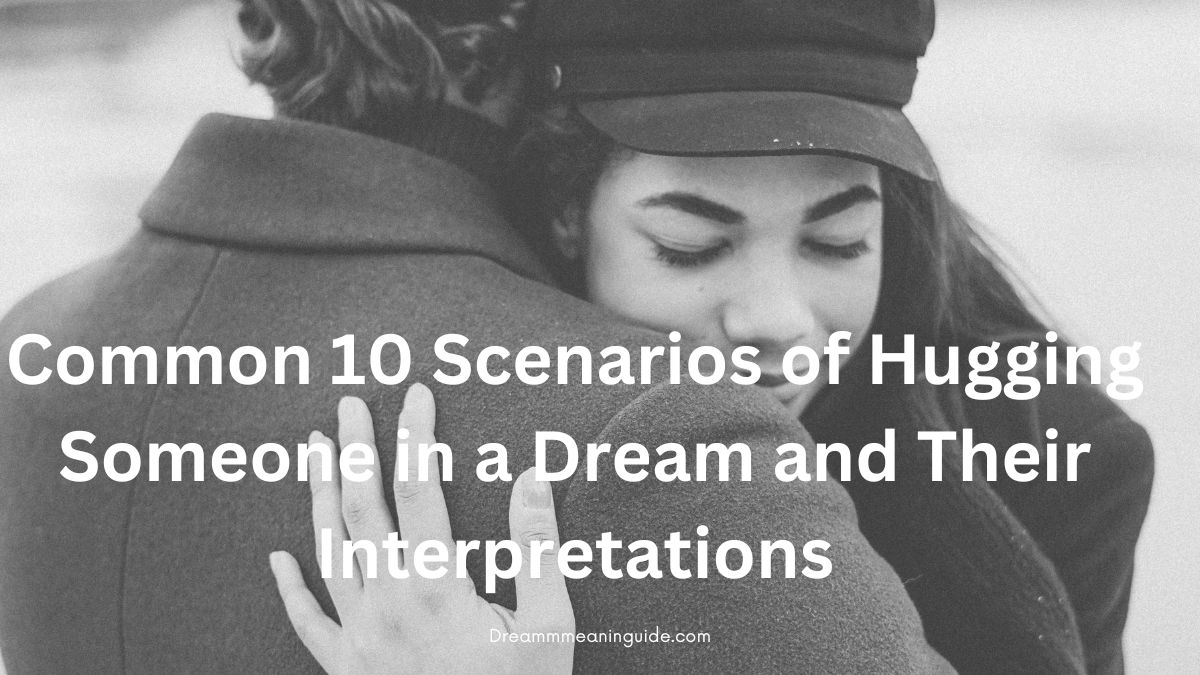 Common 10 Scenarios of Hugging Someone in a Dream and Their Interpretations