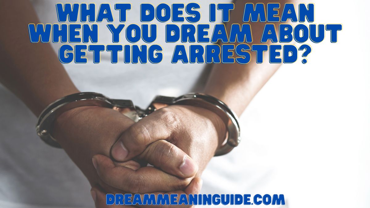 What Does It Mean When You Dream About Getting Arrested